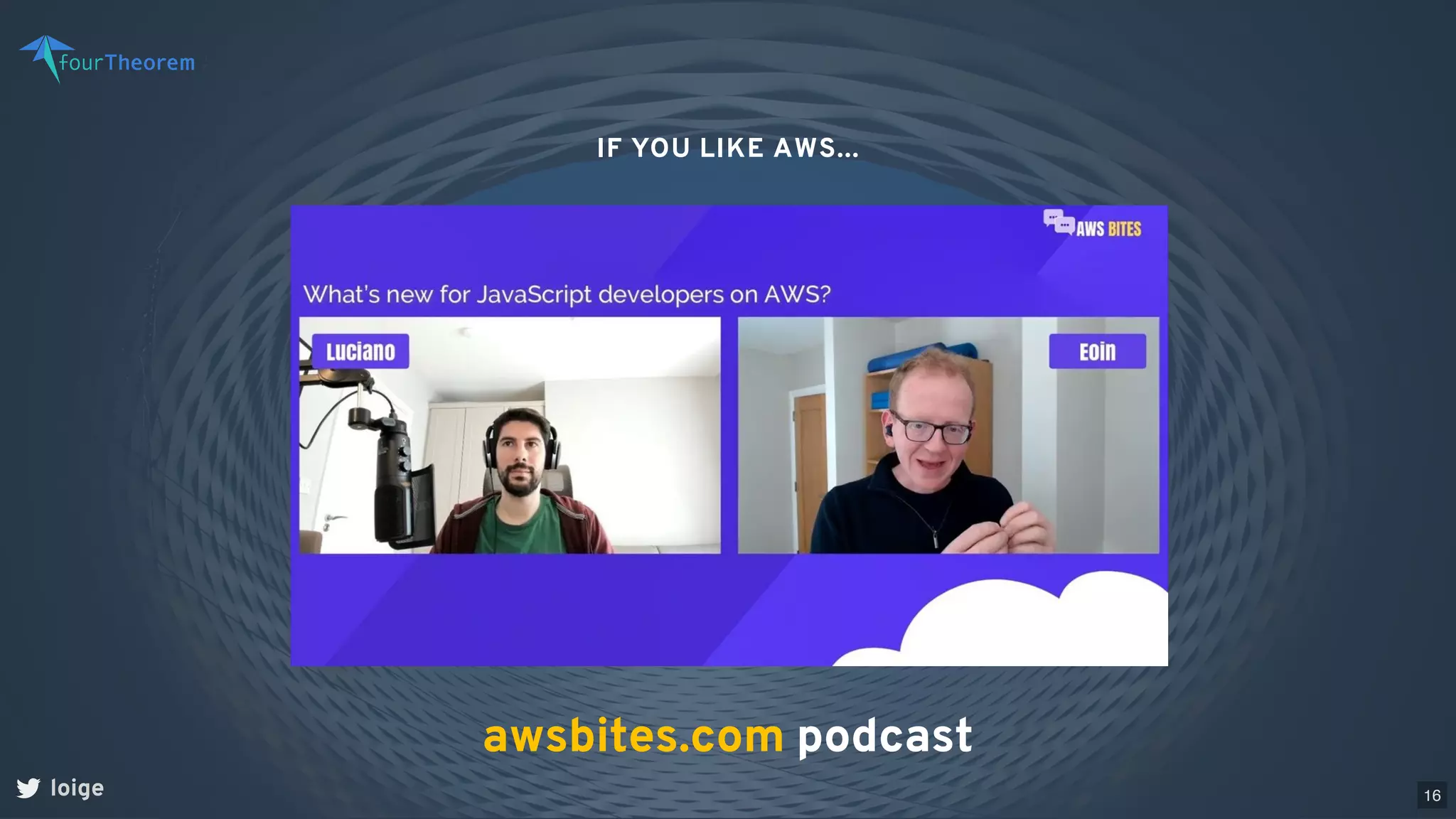 loige
podcast
awsbites.com
IF YOU LIKE AWS...
16
 