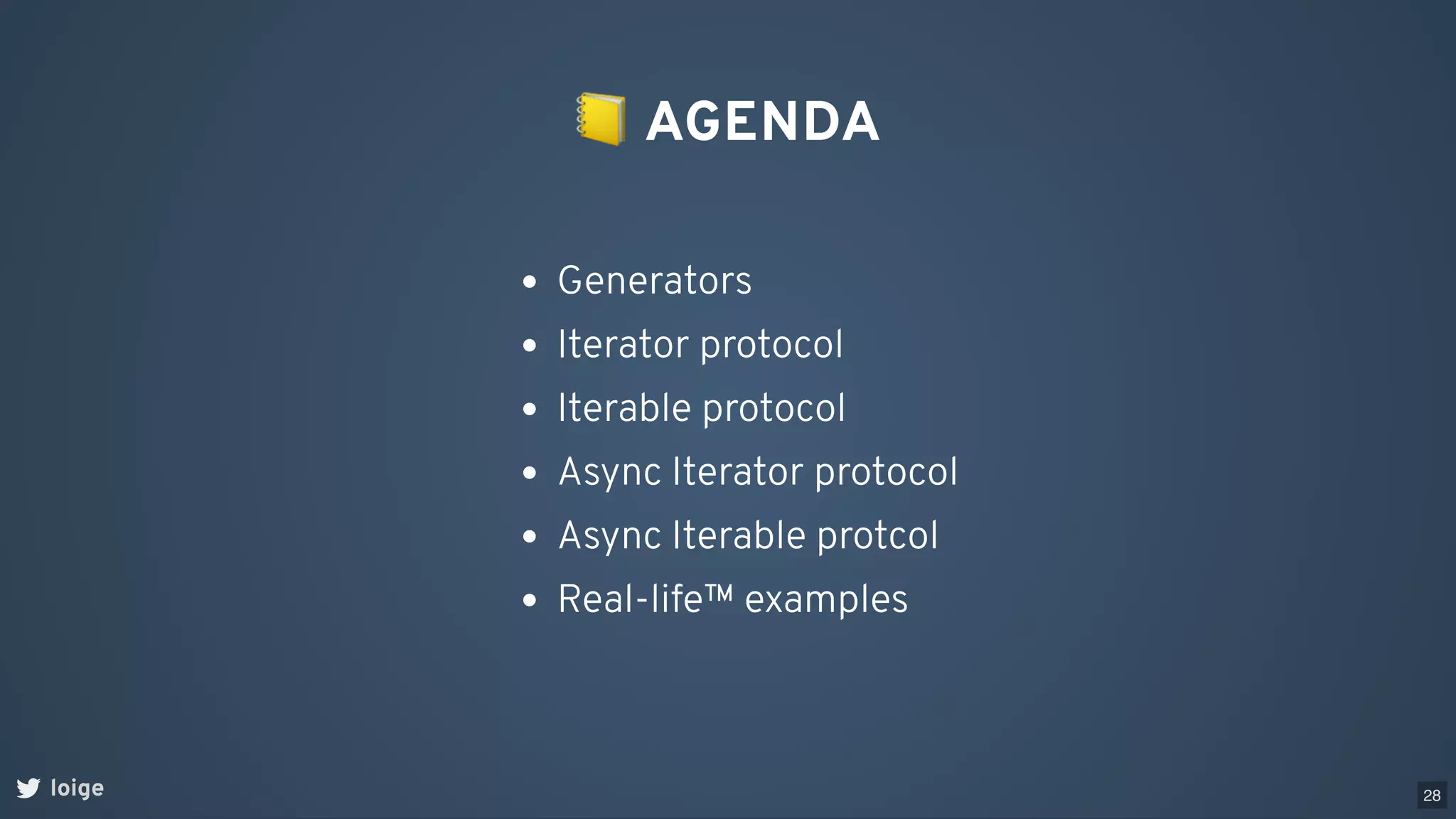 📒AGENDA
Generators
Iterator protocol
Iterable protocol
Async Iterator protocol
Async Iterable protcol
Real-life™ examples
loige 28
 
