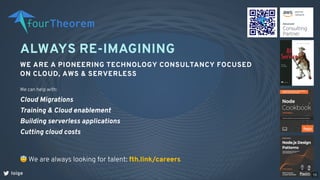 ALWAYS RE-IMAGINING
WE ARE A PIONEERING TECHNOLOGY CONSULTANCY FOCUSED
ON CLOUD, AWS & SERVERLESS
loige
😇We are always looking for talent: fth.link/careers
We can help with:
Cloud Migrations
Training & Cloud enablement
Building serverless applications
Cutting cloud costs
15
 