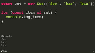 const set = new Set(['foo', 'bar', 'baz'])
for (const item of set) {
console.log(item)
}
loige
Output:
foo
bar
baz
20
 