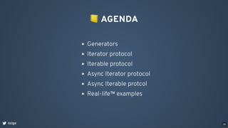 📒AGENDA
Generators
Iterator protocol
Iterable protocol
Async Iterator protocol
Async Iterable protcol
Real-life™ examples
loige 28
 