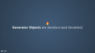 🔥
Generator Objects are iterators (and iterables)!
loige 42
 