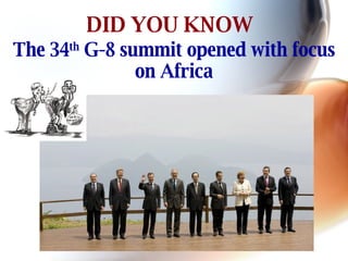 DID YOU KNOW The 34 th  G-8 summit opened with focus on Africa 