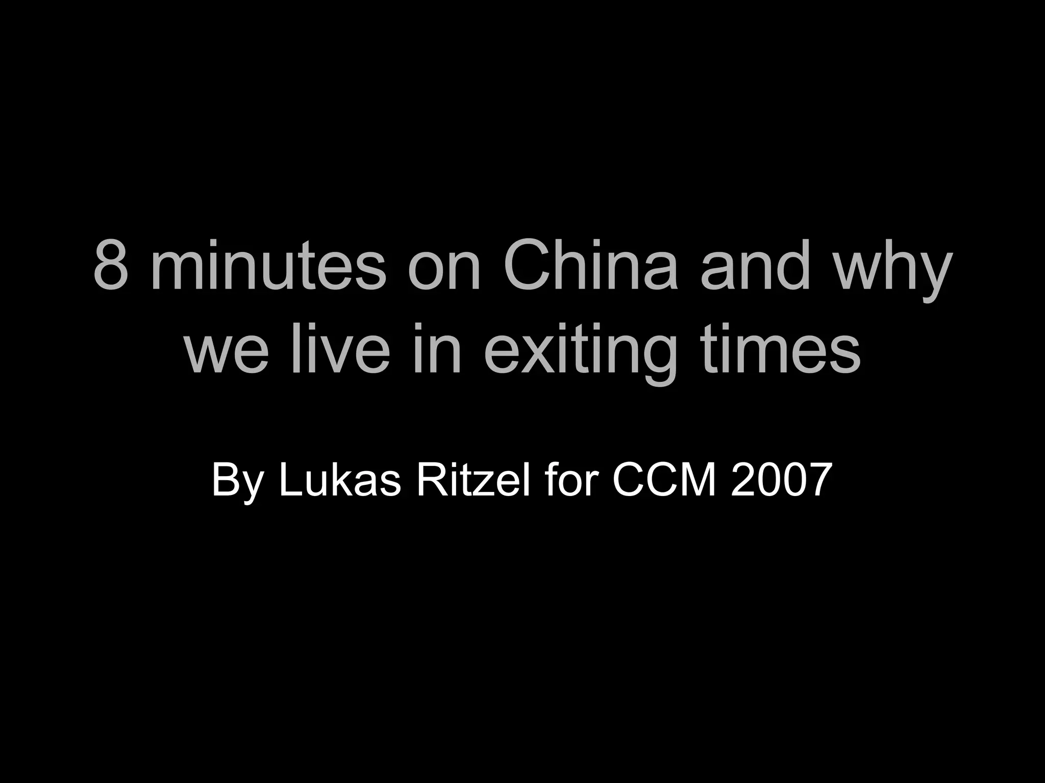 8 minutes on China and why we live in exiting times By Lukas Ritzel for CCM 2007 