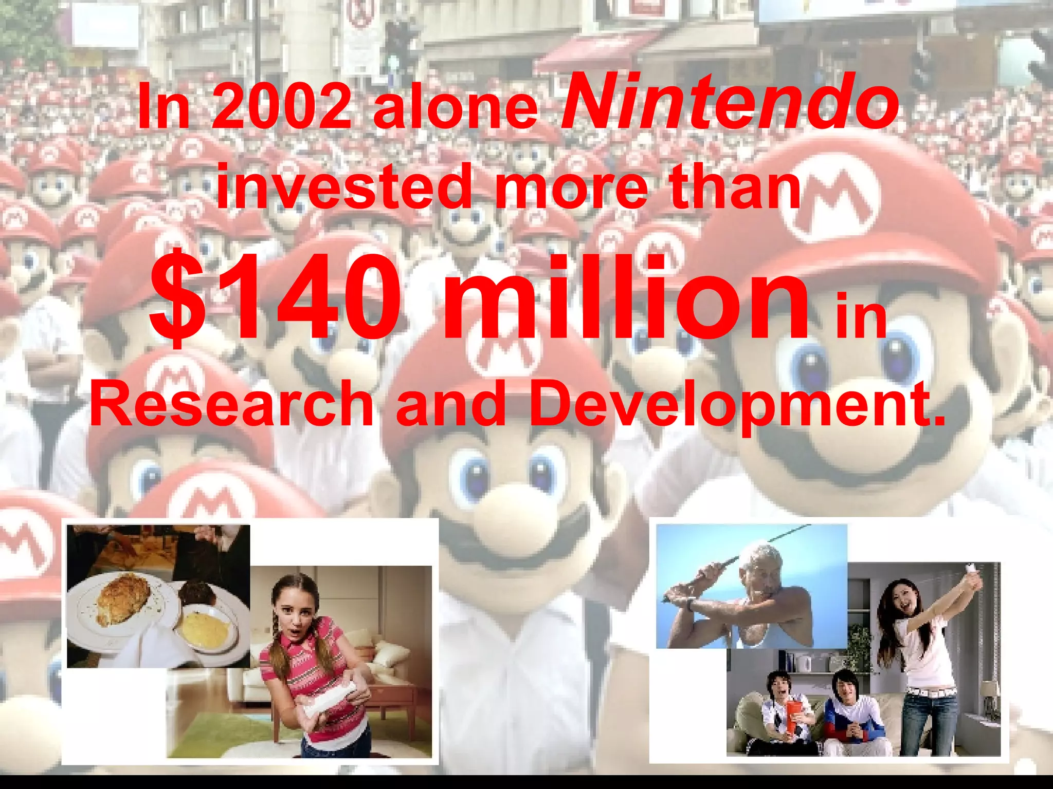 In 2002 alone  Nintendo  invested more than  $140 million  in Research and Development. 