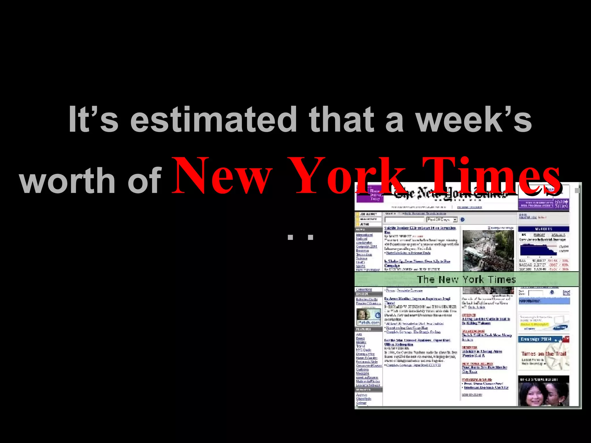 It’s estimated that a week’s worth of  New York Times  . . . 