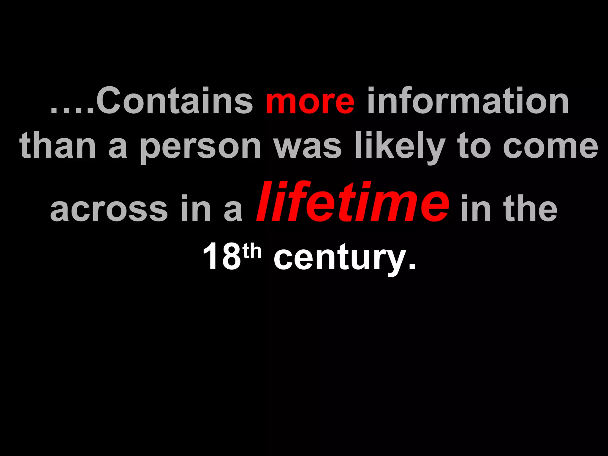… .Contains  more  information than a person was likely to come across in a  lifetime  in the  18 th  century. 