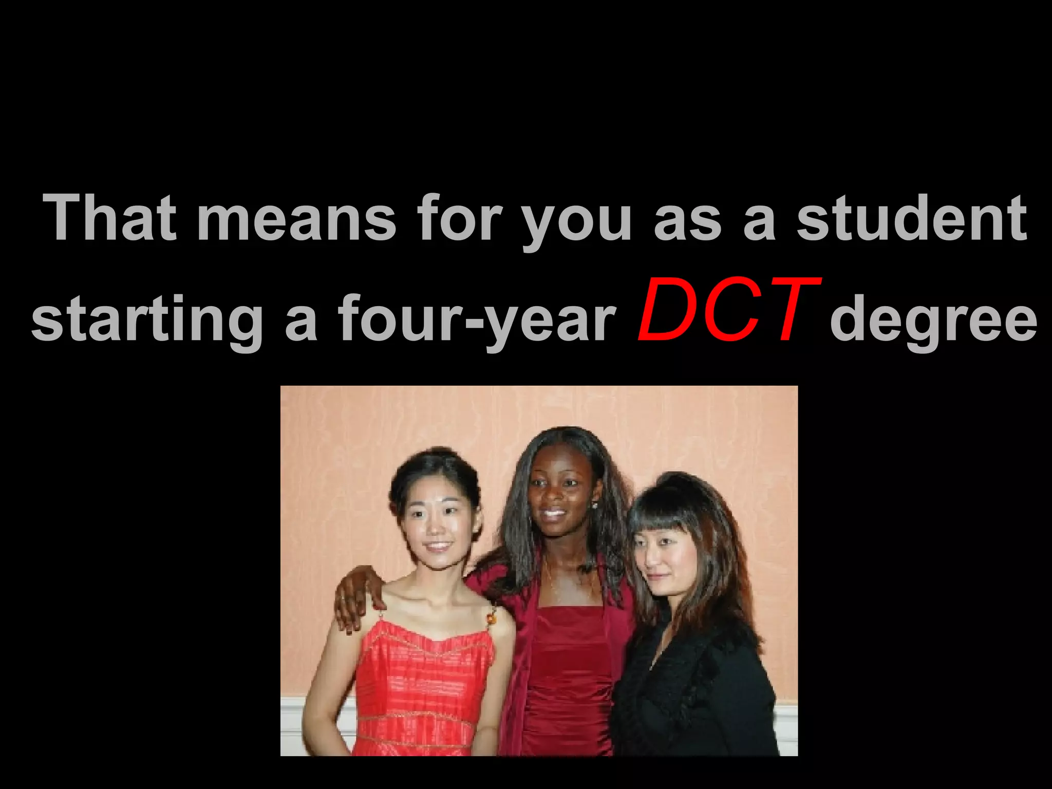 That means for you as a student starting a four-year  DCT  degree . . . 