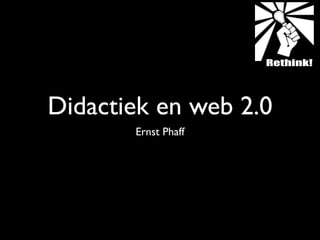 Didactiek en web 2.0
       Ernst Phaff
 