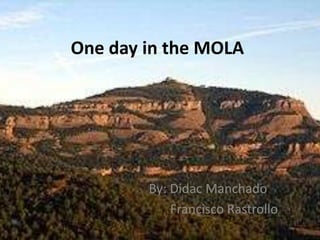 One day in the MOLA




        By: Didac Manchado
            Francisco Rastrollo
 