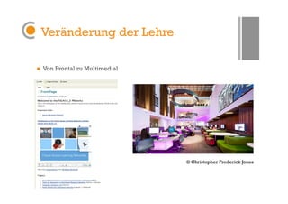 Veränderung der Lehre

    Von Frontal zu Multimedial




                                  © Christopher Frederick Jones
 