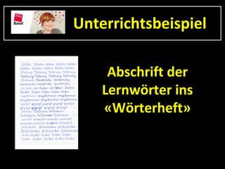 Unterrichtsbeispiel

     Abschrift der
    Lernwörter ins
    «Wörterheft»
 