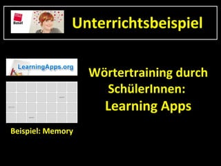 Unterrichtsbeispiel

                   Wörtertraining durch
                     SchülerInnen:
                     Learning Apps
Beispiel: Memory
 