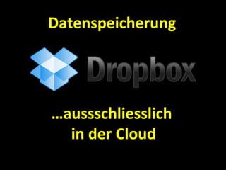 Datenspeicherung




…aussschliesslich
  in der Cloud
 