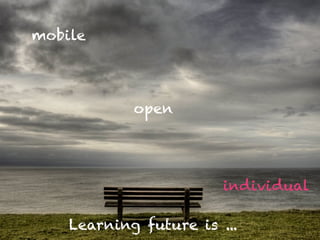 mobile




            open




                        individual

    Learning future is ...
 