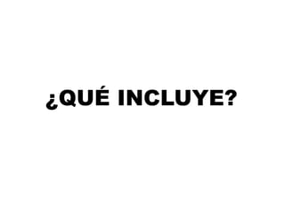 ¿QUÉ INCLUYE?
 