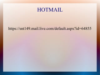 HOTMAIL
https://snt149.mail.live.com/default.aspx?id=64855
 