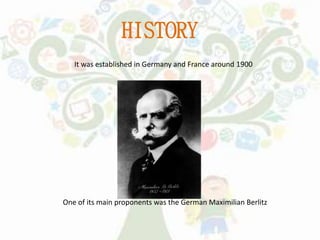 HISTORY
It was established in Germany and France around 1900
One of its main proponents was the German Maximilian Berlitz
 