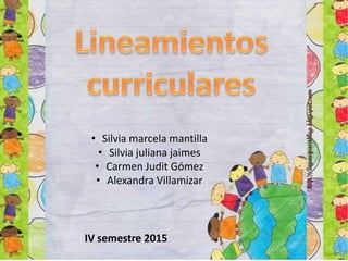 • Silvia marcela mantilla
• Silvia juliana jaimes
• Carmen Judit Gómez
• Alexandra Villamizar
IV semestre 2015
 