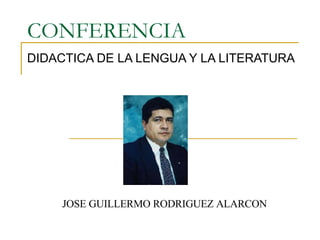 CONFERENCIA DIDACTICA DE LA LENGUA Y LA LITERATURA JOSE GUILLERMO RODRIGUEZ ALARCON 
