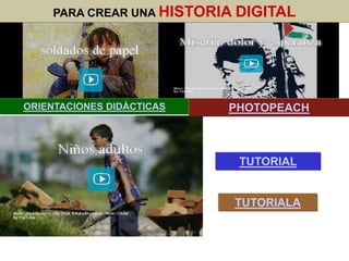 TUTORIAL
TUTORIALA
ORIENTACIONES DIDÁCTICAS PHOTOPEACH
PARA CREAR UNA HISTORIA DIGITAL
 