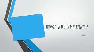 DIDACTICA DE LA MATEMATICA
GRACIAS…..
 