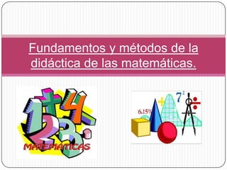Fundamentos y métodos de la
didáctica de las matemáticas.
 