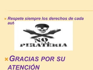  Respete siempre los derechos de cada
autor
GRACIAS POR SU
ATENCIÓN