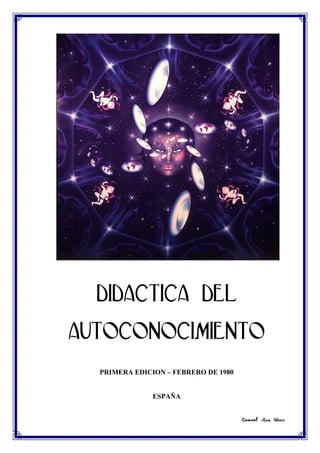 DIDACTICA DEL
AUTOCONOCIMIENTO
  PRIMERA EDICION – FEBRERO DE 1980


               ESPAÑA


                                      Samael Aun Weor

                                               1
 