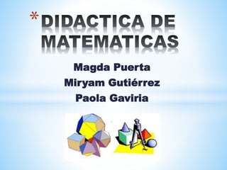 Magda Puerta
Miryam Gutiérrez
Paola Gaviria
*
 