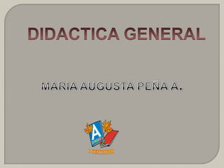DIDACTICA GENERAL MARIA AUGUSTA PEÑA A. 