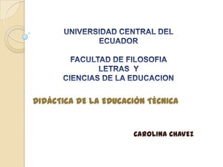 DIDÁCTICA DE LA EDUCACIÓN TÉCNICA


                      CAROLINA CHAVEZ
 