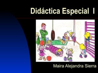 Didáctica Especial I

Maira Alejandra Sierra

 