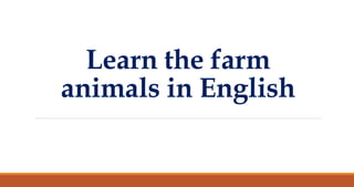 Learn the farm
animals in English
 
