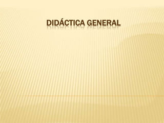 DIDÁCTICA GENERAL 