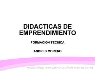 DIDACTICAS DE EMPRENDIMIENTO FORMACION TECNICA ANDRES MORENO 