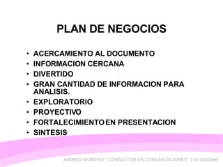 PLAN DE NEGOCIOS ACERCAMIENTO AL DOCUMENTO INFORMACION CERCANA DIVERTIDO GRAN CANTIDAD DE INFORMACION PARA  ANALISIS. EXPLORATORIO PROYECTIVO FORTALECIMIENTO EN PRESENTACION SINTESIS 