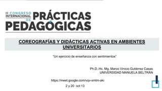 Ph.D..Hc. Mg. Marco Vinicio Gutiérrez Casas
UNIVERSIDAD MANUELA BELTRÁN
COREOGRAFÍAS Y DIDÁCTICAS ACTIVAS EN AMBIENTES
UNI...