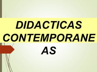 DIDACTICAS
CONTEMPORANEA
S
 