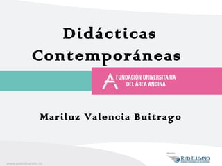 Mariluz Valencia Buitrago
Didácticas
Contemporáneas
 