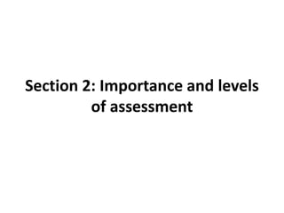 Section 2: Importance and levels
of assessment
 