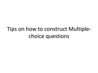 Tips on how to construct Multiple-
choice questions
 