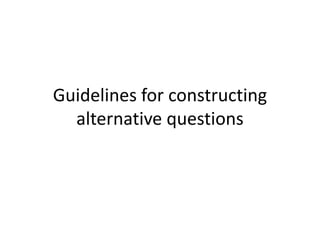 Guidelines for constructing
alternative questions
 