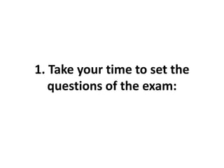 1. Take your time to set the
questions of the exam:
 