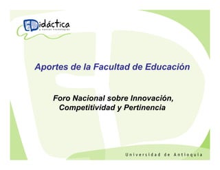 Aportes de la Facultad de Educación


    Foro Nacional sobre Innovación,
     Competitividad y Pertinencia
 
