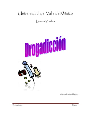 Universidad del Valle de México
                Lomas Verdes




                               Mariana Ramirez Marquez




Drogadicción                                  Página 1
 