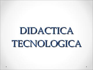 DIDACTICA   TECNOLOGICA 