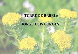 «TORRE DE BABEL»

JORGE LUIS BORGES
 