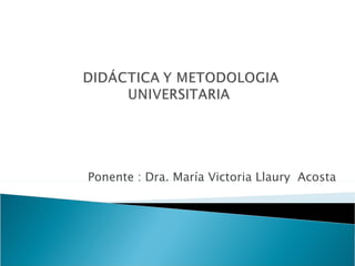 Ponente : Dra. María Victoria Llaury  Acosta 