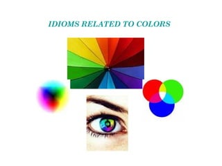 IDIOMS RELATED TO COLORS
 